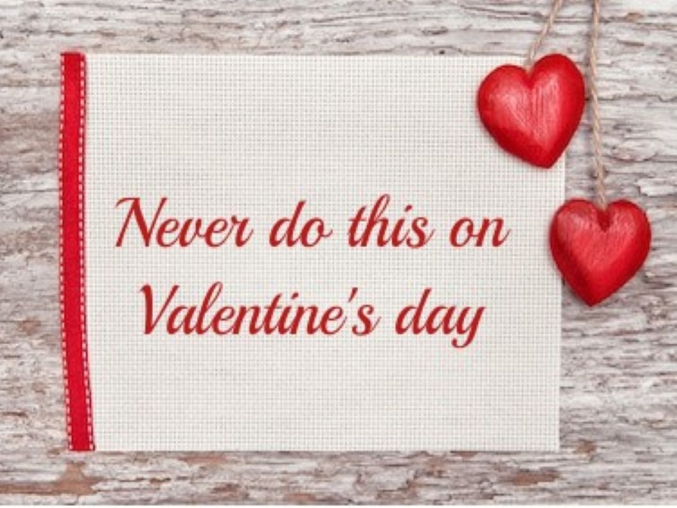 Extremely Dumb Things to Avoid on Valentine’s Day